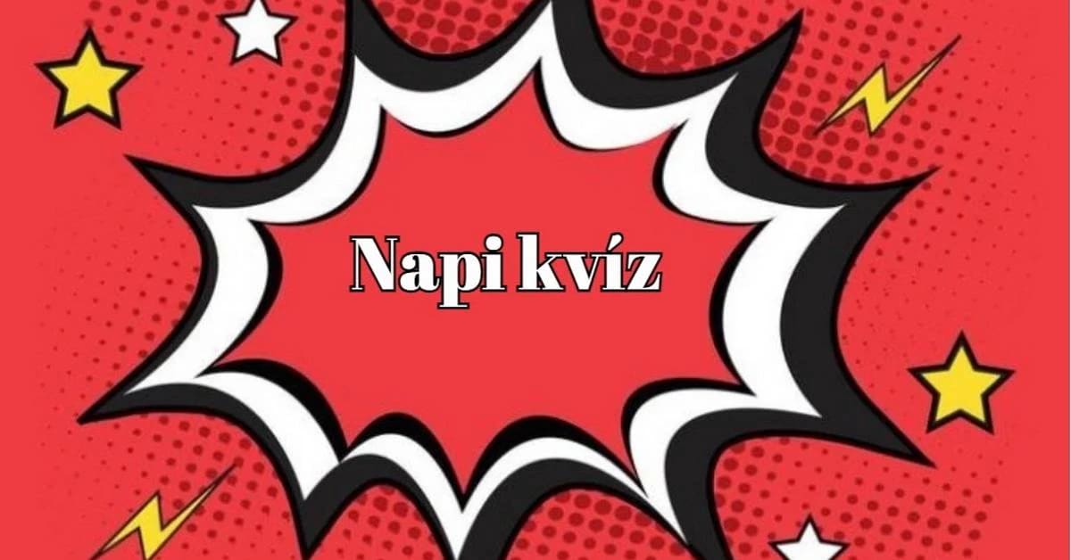Új nap, új napi műveltségi kvíz. Ezt se hagyd ki